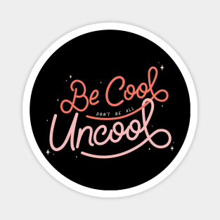 Be Cool Don't Be All Uncool - Warm Color Magnet